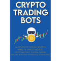 Crypto Trading Bots; Auto-pilot your Crypto Wallet Investments, Cryptocurrency Trading, Staking in Bitcoin, Altcoins, Ethereum & Stablecoins: Algorith - Paperback
