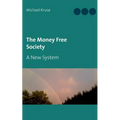 The Money Free Society: A New System - Paperback
