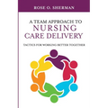 A Team Approach to Nursing Care Delivery: Tactics for Working Better Together - Paperback