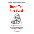 Don't Tell the Boss!: How Poor Communication on Risks Within Organizations Causes Major Catastrophes - Paperback