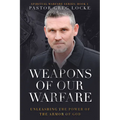 Weapons of Our Warfare: Unleashing the Power of the Armor of God - Paperback