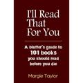 I'll Read That For You: A bluffer's guide to 101 books you should read before you die - Paperback