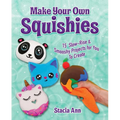 Make Your Own Squishies: 15 Slow-Rise and Smooshy Projects for You to Create - Paperback