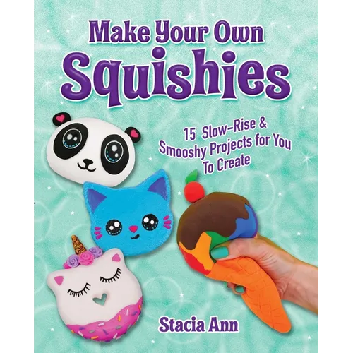 Make Your Own Squishies: 15 Slow-Rise and Smooshy Projects for You to Create - Paperback