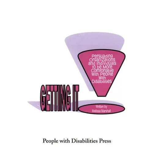Getting It: Persuading Organizations and Individuals to Be More Comfortable with People with Disabilities - Paperback