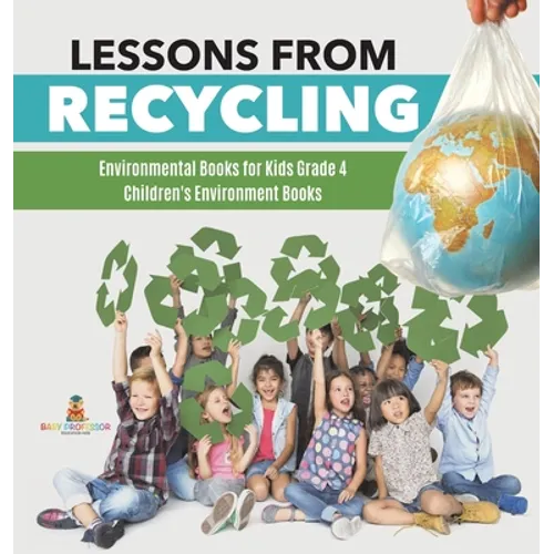 Lessons from Recycling Environmental Books for Kids Grade 4 Children's Environment Books - Hardcover