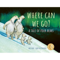 Where Can We Go?: A Tale of Four Bears - Hardcover