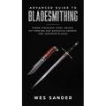 Advanced Guide to Bladesmithing: Forge Pattern Welded Damascus Swords, Japanese Blades, and Make Sword Scabbards - Hardcover