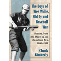 The Days of Wee Willie, Old Cy and Baseball War: Scenes from the Dawn of the Deadball Era, 1900-1903 - Paperback