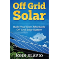 Off Grid Solar: Build Your Own Affordable Off Grid Solar System - Hardcover