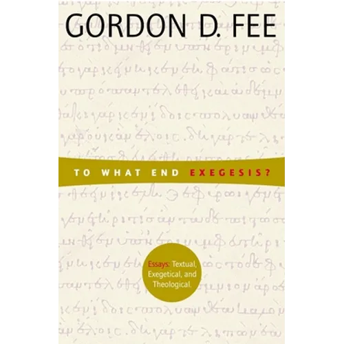 To What End Exegesis?: Essays Textual, Exegetical, and Theological - Paperback