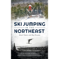 Ski Jumping in the Northeast: Small Towns and Big Dreams - Hardcover