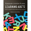 Toddler Lesson Plans - Learning ABC's: Twenty-six week guide to help your toddler learn ABC's and numbers - Paperback