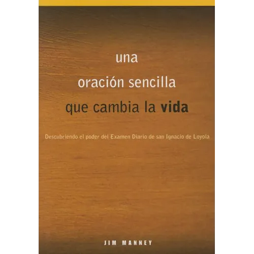 Una Oración Sencilla Que Cambia La Vida: Descubriendo El Poder del Examen Diario de San Ignacio de Loyola - Paperback
