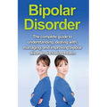 Bipolar Disorder: The complete guide to understanding, dealing with, managing, and improving bipolar disorder, including treatment options and bipolar - Paperback