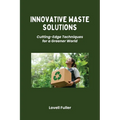 Innovative Waste Solutions: Cutting-Edge Techniques for a Greener World - Paperback