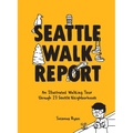 Seattle Walk Report: An Illustrated Walking Tour Through 23 Seattle Neighborhoods - Hardcover