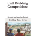 Skill Building Competitions: Baseball and Fastpitch Softball - Paperback