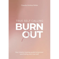 Burnout True Self Calling: Your Chakra Healing Guide to Burnout and finding your True Self - Paperback