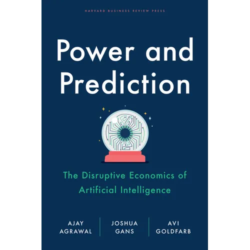 Power and Prediction: The Disruptive Economics of Artificial Intelligence - Hardcover