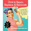 Dare to Repair, Replace & Renovate: Do-It-Herself Projects to Make Your Home More Comfortable, More Beautiful & More Valuable! - Paperback