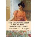 The Unexpurgated Case Against Woman Suffrage - Paperback