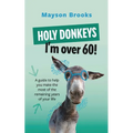 Holy Donkeys, I'm over 60! - Paperback