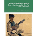 Francisco Tarréga: Pieces from the Romantic Era For Low G Ukulele - Paperback