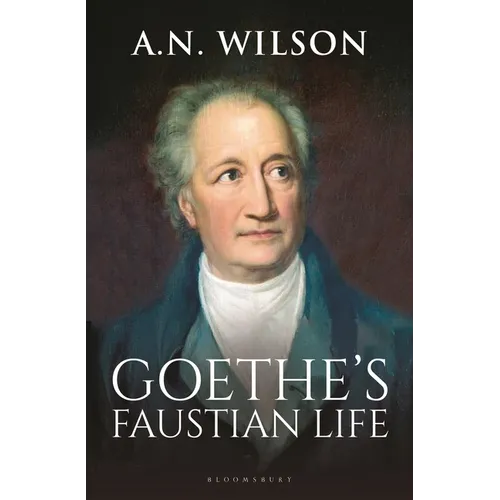 Goethe: His Faustian Life - The Extraordinary Story of Modern Germany, a Troubled Genius and the Poem That Made Our World - Hardcover