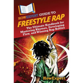 HowExpert Guide to Freestyle Rap: The Ultimate Handbook for Mastering Rhymes, Developing Flow, and Winning Rap Battles - Paperback