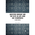 Ancestor Worship and the Elite in Late Iron Age Scandinavia: A Grave Matter - Paperback