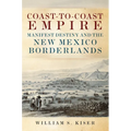 Coast-To-Coast Empire: Manifest Destiny and the New Mexico Borderlands - Hardcover