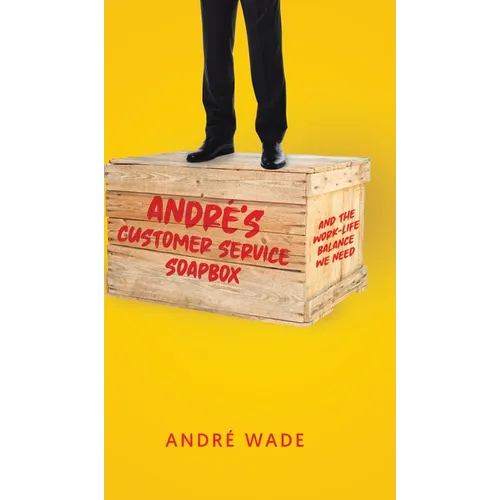 André's Customer Service Soapbox: And the Work-Life Balance We Need - Hardcover