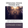 Opening Your Third Eye: Macrobiotics and Spirituality - Paperback