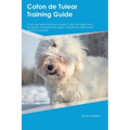 Coton de Tulear Training Guide Coton de Tulear Training Includes: Coton de Tulear Tricks, Socializing, Housetraining, Agility, Obedience, Behavioral T - Paperback