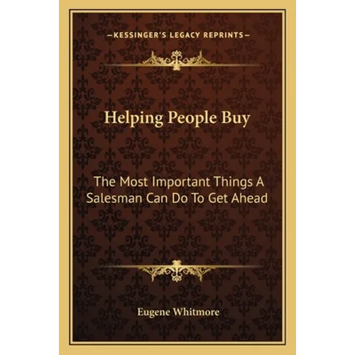 Helping People Buy: The Most Important Things A Salesman Can Do To Get Ahead - Paperback
