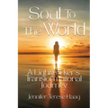Soul To The World, A Lightworker's Transformational Journey - Paperback