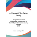 A History Of The Sayler Family: Being A Collection Of Genealogical Notes Relative To Daniel Sayler Of Frederick County, Maryland (1898) - Paperback