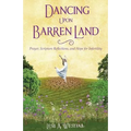 Dancing Upon Barren Land: Prayer, Scripture Reflections, and Hope for Infertility - Paperback
