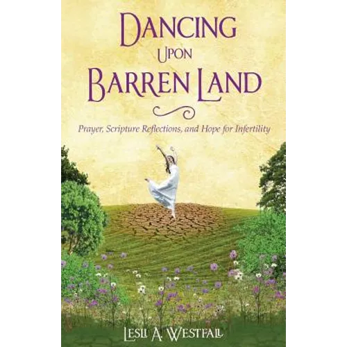 Dancing Upon Barren Land: Prayer, Scripture Reflections, and Hope for Infertility - Paperback