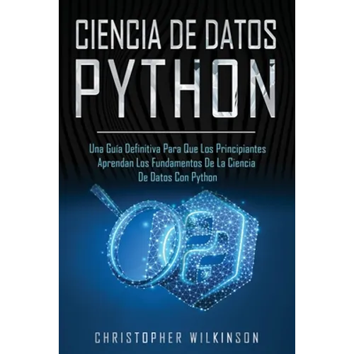 Ciencia de Datos Python: Una guía definitiva para que los principiantes aprendan los fundamentos de la ciencia de datos con Python(Libro En Esp - Paperback