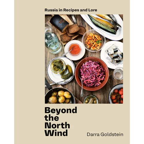 Beyond the North Wind: Russia in Recipes and Lore [A Cookbook] - Hardcover