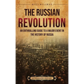 The Russian Revolution: An Enthralling Guide to a Major Event in the History of Russia - Hardcover