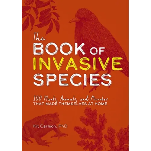 The Book of Invasive Species: 100 Plants, Animals, and Microbes That Made Themselves at Home - Paperback
