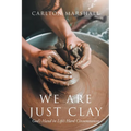 We Are Just Clay: God's Hand in Life's Hard Circumstances - Paperback