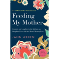 Feeding My Mother: Comfort and Laughter in the Kitchen as a Daughter Lives with Her Mom's Memory Loss - Paperback