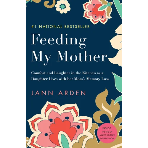 Feeding My Mother: Comfort and Laughter in the Kitchen as a Daughter Lives with Her Mom's Memory Loss - Paperback