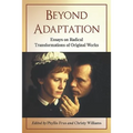 Beyond Adaptation: Essays on Radical Transformations of Original Works - Paperback
