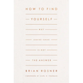 How to Find Yourself: Why Looking Inward Is Not the Answer - Paperback