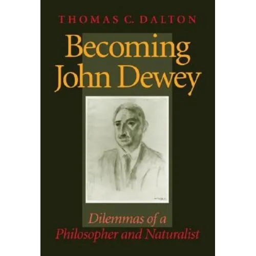 Becoming John Dewey: Dilemmas of a Philosopher and Naturalist - Hardcover